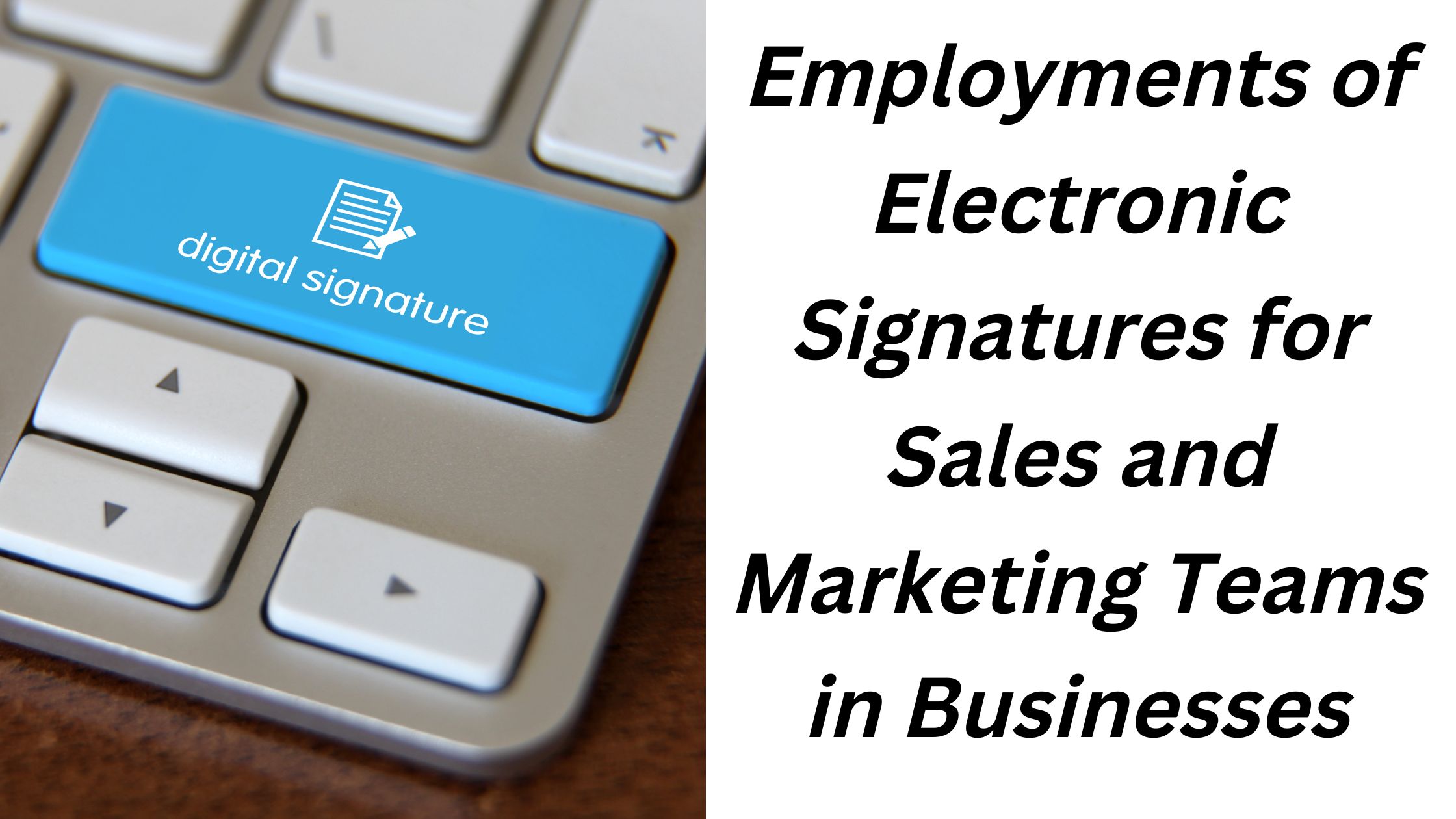 Employments of Electronic Signatures for Sales and Marketing Teams in Businesses￼