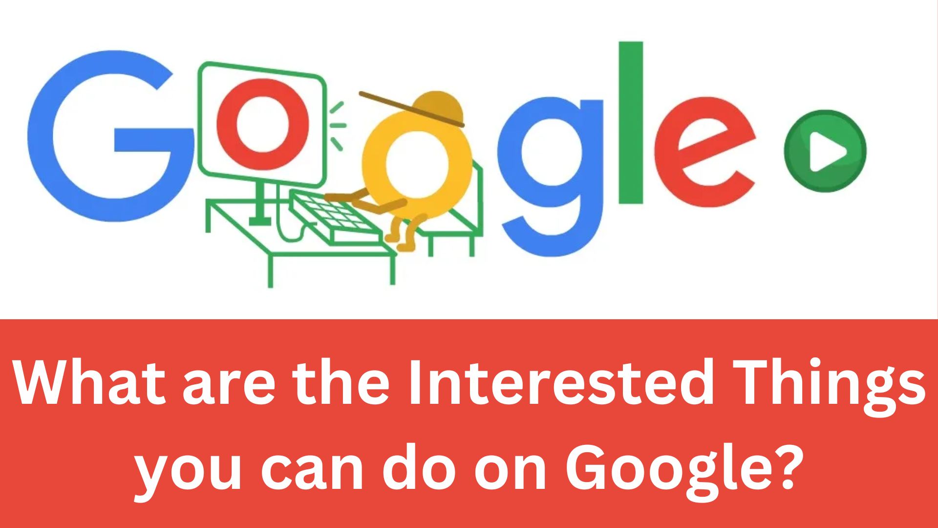 What are the Interested Things you can do on Google?